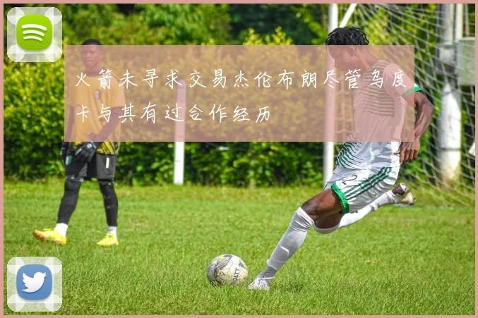 火箭未寻求交易杰伦布朗尽管乌度卡与其有过合作经历